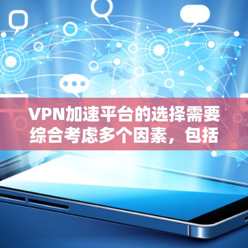 VPN加速平台的选择需要综合考虑多个因素，包括用户的具体需求、平台的安全性、性能和购买意愿。以下是一些综合性的建议