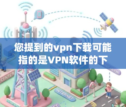您提到的vpn下载可能指的是VPN软件的下载。VPN软件通常用于远程办公、视频会议、在线购物等场景。以下是关于VPN软件下载的常见步骤和注意事项 您提到的vpn下载可能指的是VPN软件的下载。VPN软件通常用于远程办公、视频会议、在线购物等场景。以下是关于VPN软件下载的常见步骤和注意事项