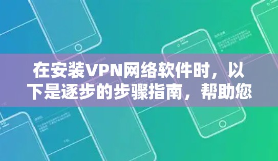 在安装VPN网络软件时,以下是逐步的步骤指南,帮助您顺利完成安装 在安装VPN网络软件时,以下是逐步的步骤指南,帮助您顺利完成安装