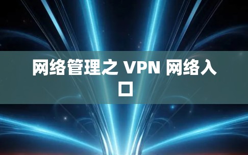 网络管理之 VPN 网络入口 网络管理之 VPN 网络入口