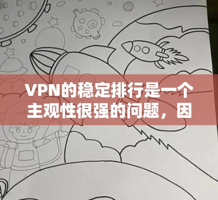 VPN的稳定排行是一个主观性很强的问题,因为它取决于多个因素,包括平台的稳定性、安全性、流量控制、加密技术、安全措施等。以下是一些常见的VPN平台及其在稳定方面的表现 VPN的稳定排行是一个主观性很强的问题,因为它取决于多个因素,包括平台的稳定性、安全性、流量控制、加密技术、安全措施等。以下是一些常见的VPN平台及其在稳定方面的表现