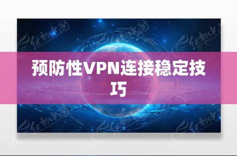 预防性VPN连接稳定技巧