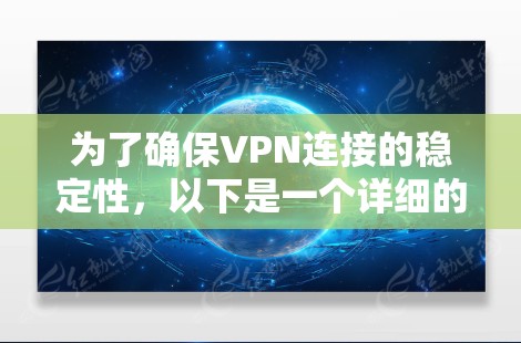 为了确保VPN连接的稳定性,以下是一个详细的步骤说明 为了确保VPN连接的稳定性,以下是一个详细的步骤说明