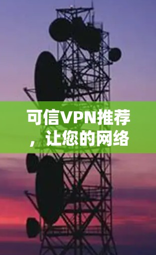可信VPN推荐,让您的网络如新 可信VPN推荐,让您的网络如新