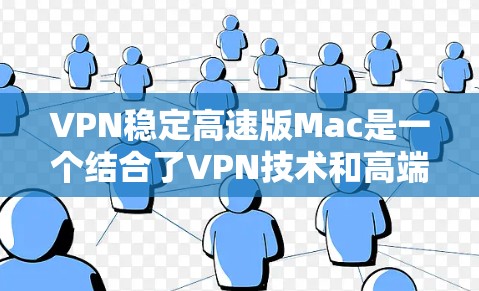 VPN稳定高速版Mac是一个结合了VPN技术和高端笔记本电脑的产物,旨在提供高速、实时的数据传输和连接。以下是对其的核心功能、适用场景、技术细节和潜在问题的详细分析 VPN稳定高速版Mac是一个结合了VPN技术和高端笔记本电脑的产物,旨在提供高速、实时的数据传输和连接。以下是对其的核心功能、适用场景、技术细节和潜在问题的详细分析