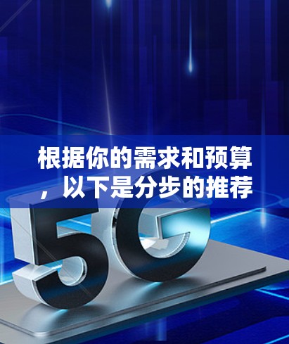 根据你的需求和预算,以下是分步的推荐 根据你的需求和预算,以下是分步的推荐