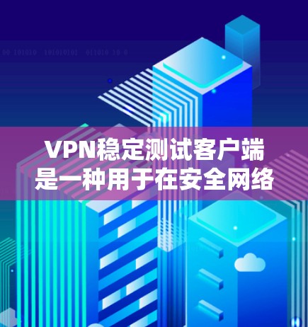 VPN稳定测试客户端是一种用于在安全网络上进行在线访问的工具,旨在测试VPN服务的稳定性。以下是对该客户端的详细介绍 VPN稳定测试客户端是一种用于在安全网络上进行在线访问的工具,旨在测试VPN服务的稳定性。以下是对该客户端的详细介绍