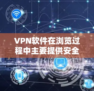 VPN软件在浏览过程中主要提供安全、匿名的网络连接,帮助用户访问外部网络资源。以下是几种常用的VPN软件及其特点 VPN软件在浏览过程中主要提供安全、匿名的网络连接,帮助用户访问外部网络资源。以下是几种常用的VPN软件及其特点