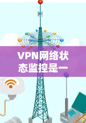 VPN网络状态监控是一个复杂而重要的任务,涉及多个技术领域的知识和技能。以下是对VPN网络状态监控的详细分析和总结 VPN网络状态监控是一个复杂而重要的任务,涉及多个技术领域的知识和技能。以下是对VPN网络状态监控的详细分析和总结