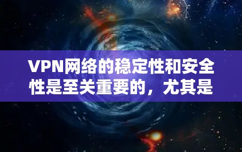 VPN网络的稳定性和安全性是至关重要的，尤其是在用户需要长时间访问敏感内容或数据时。以下是一些增强VPN网络稳定性的方案