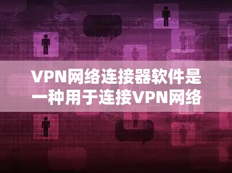 VPN网络连接器软件是一种用于连接VPN网络的工具,通常包括连接器、IP地址转换工具、IP地址管理器和IP地址转换器等。以下是几种常见的VPN网络连接器软件推荐 VPN网络连接器软件是一种用于连接VPN网络的工具,通常包括连接器、IP地址转换工具、IP地址管理器和IP地址转换器等。以下是几种常见的VPN网络连接器软件推荐