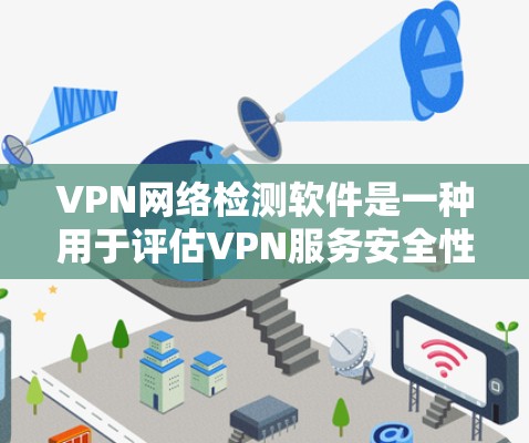 VPN网络检测软件是一种用于评估VPN服务安全性的工具,通过分析网络流量来判断服务可信度。以下是对该主题的详细总结 VPN网络检测软件是一种用于评估VPN服务安全性的工具,通过分析网络流量来判断服务可信度。以下是对该主题的详细总结