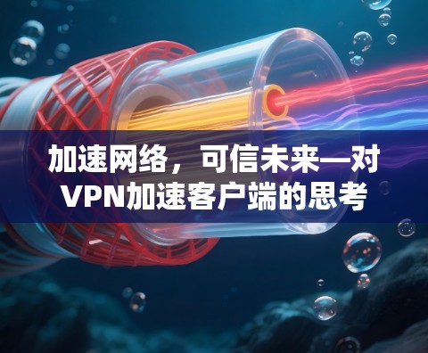 加速网络，可信未来—对VPN加速客户端的思考