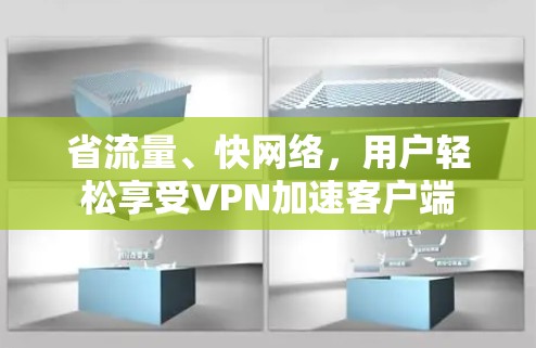 省流量、快网络，用户轻松享受VPN加速客户端