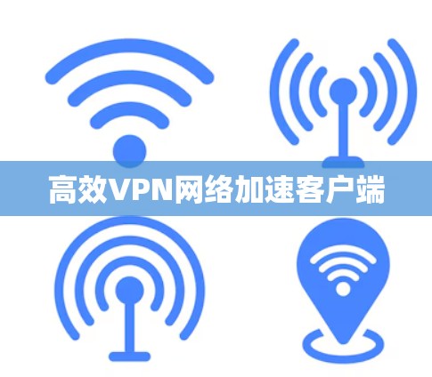 高效VPN网络加速客户端 高效VPN网络加速客户端