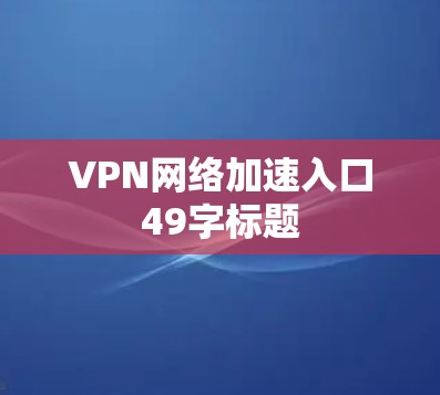 VPN网络加速入口49字标题