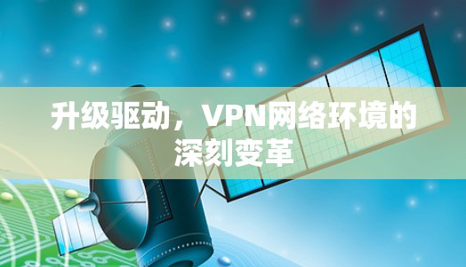 升级驱动，VPN网络环境的深刻变革