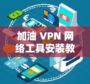 加油 VPN 网络工具安装教程 加油 VPN 网络工具安装教程
