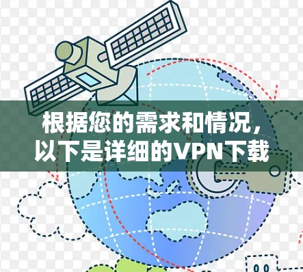 根据您的需求和情况，以下是详细的VPN下载步骤