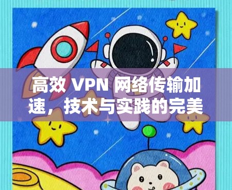 高效 VPN 网络传输加速，技术与实践的完美结合