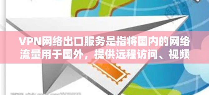 VPN网络出口服务是指将国内的网络流量用于国外,提供远程访问、视频会议、在线娱乐等功能。出口VPN服务通常涉及多个方面,包括技术应用、安全措施和用户操作。以下是关于VPN网络出口服务的详细解答 VPN网络出口服务是指将国内的网络流量用于国外,提供远程访问、视频会议、在线娱乐等功能。出口VPN服务通常涉及多个方面,包括技术应用、安全措施和用户操作。以下是关于VPN网络出口服务的详细解答