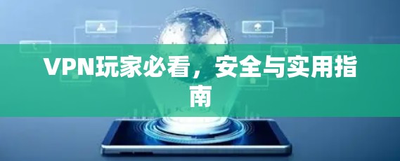 VPN玩家必看，安全与实用指南