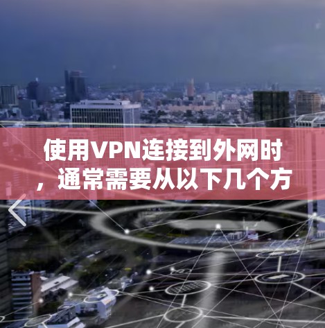 使用VPN连接到外网时，通常需要从以下几个方面进行配置和检查