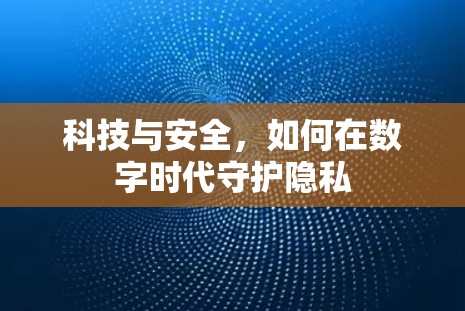 科技与安全，如何在数字时代守护隐私