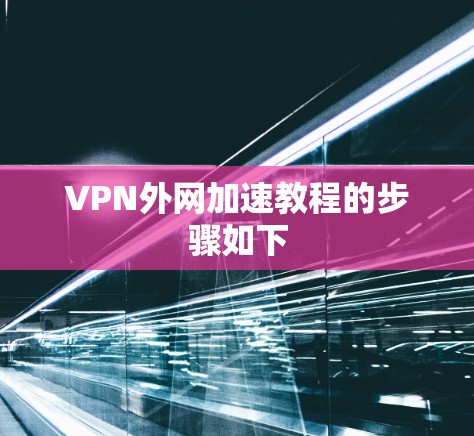 VPN外网加速教程的步骤如下