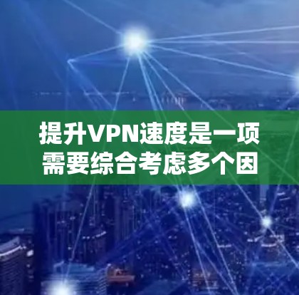 提升VPN速度是一项需要综合考虑多个因素的复杂任务。以下是一些详细的步骤和方法,帮助您有效地提升VPN的连接速度 提升VPN速度是一项需要综合考虑多个因素的复杂任务。以下是一些详细的步骤和方法,帮助您有效地提升VPN的连接速度