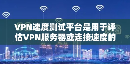 VPN速度测试平台是用于评估VPN服务器或连接速度的工具,帮助用户了解VPN服务的稳定性。以下是对这些平台的详细总结,涵盖了主要特点、优缺点、使用方法、适用场景、更新兼容性以及用户评价等方面 VPN速度测试平台是用于评估VPN服务器或连接速度的工具,帮助用户了解VPN服务的稳定性。以下是对这些平台的详细总结,涵盖了主要特点、优缺点、使用方法、适用场景、更新兼容性以及用户评价等方面