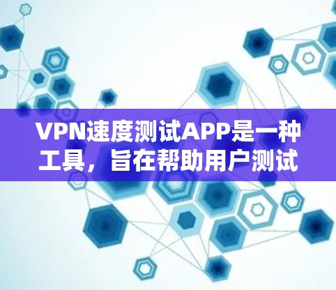 VPN速度测试APP是一种工具,旨在帮助用户测试和优化VPN连接的速度和流量。以下是对该工具的详细分析 VPN速度测试APP是一种工具,旨在帮助用户测试和优化VPN连接的速度和流量。以下是对该工具的详细分析