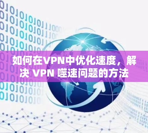 如何在VPN中优化速度,解决 VPN 噬速问题的方法 如何在VPN中优化速度,解决 VPN 噬速问题的方法