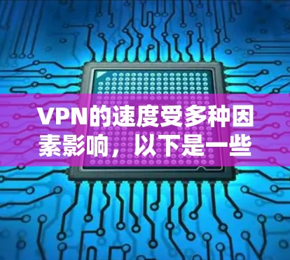 VPN的速度受多种因素影响，以下是一些关键点