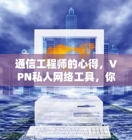 通信工程师的心得，VPN私人网络工具，你真的了解它了吗？