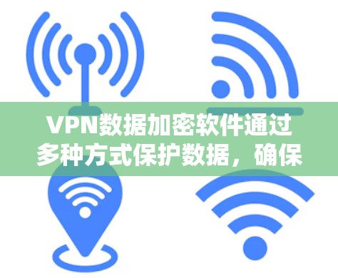 VPN数据加密软件通过多种方式保护数据,确保在数据传输和访问过程中的安全性。以下是对VPN数据加密软件的深入分析 VPN数据加密软件通过多种方式保护数据,确保在数据传输和访问过程中的安全性。以下是对VPN数据加密软件的深入分析