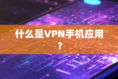 什么是VPN手机应用？