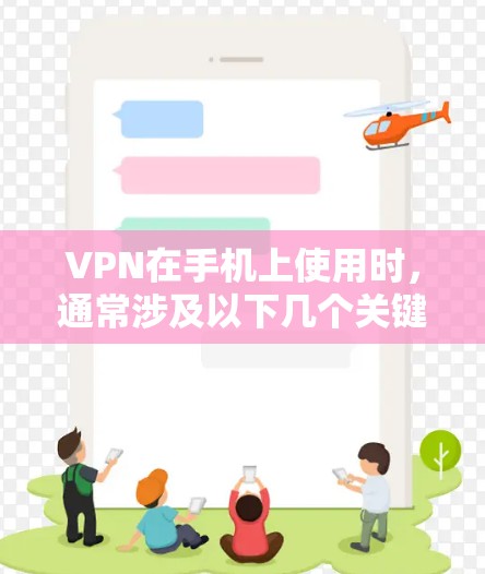 VPN在手机上使用时,通常涉及以下几个关键步骤 VPN在手机上使用时,通常涉及以下几个关键步骤