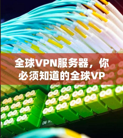 全球VPN服务器,你必须知道的全球VPN服务器列表 全球VPN服务器,你必须知道的全球VPN服务器列表
