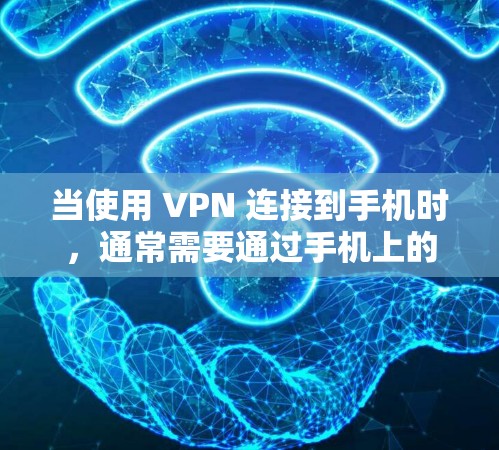 当使用 VPN 连接到手机时，通常需要通过手机上的 VPN 工具来实现。以下是使用常见 VPN 工具的步骤