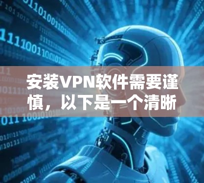 安装VPN软件需要谨慎，以下是一个清晰的步骤指南