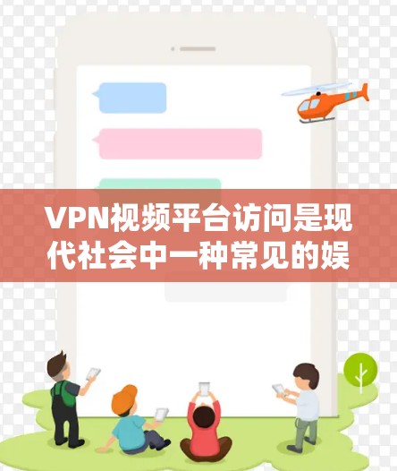 VPN视频平台访问是现代社会中一种常见的娱乐方式，但也伴随着一些安全和隐私的问题。以下是一些需要注意的地方和建议