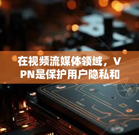 在视频流媒体领域,VPN是保护用户隐私和安全的重要工具。以下是对VPN视频流媒体工具的详细介绍 在视频流媒体领域,VPN是保护用户隐私和安全的重要工具。以下是对VPN视频流媒体工具的详细介绍
