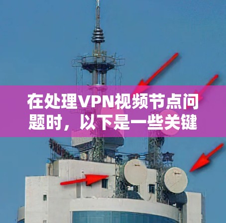 在处理VPN视频节点问题时,以下是一些关键步骤和解决方案 在处理VPN视频节点问题时,以下是一些关键步骤和解决方案
