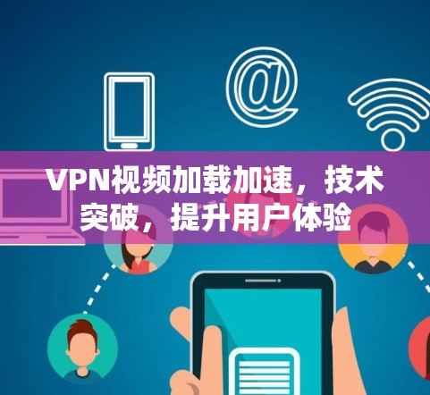 VPN视频加载加速，技术突破，提升用户体验