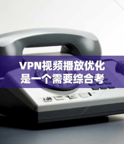 VPN视频播放优化是一个需要综合考虑多个因素的复杂问题,具体优化步骤取决于你的VPN设置、视频播放工具以及网络环境。以下是一些常见的VPN视频播放优化方法,你可以根据自己的具体情况选择 VPN视频播放优化是一个需要综合考虑多个因素的复杂问题,具体优化步骤取决于你的VPN设置、视频播放工具以及网络环境。以下是一些常见的VPN视频播放优化方法,你可以根据自己的具体情况选择