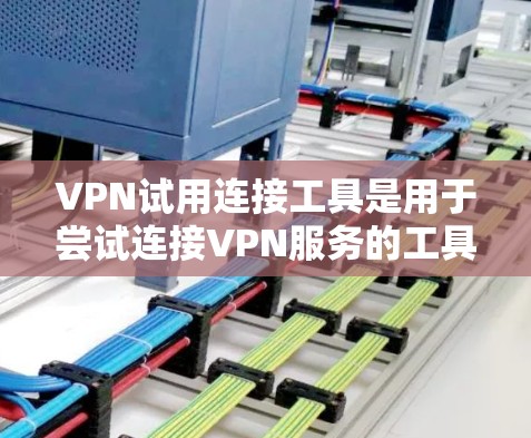 VPN试用连接工具是用于尝试连接VPN服务的工具,旨在帮助用户在没有安装软件的情况下访问不同的网络服务器。以下是对VPN试用连接工具的详细介绍 VPN试用连接工具是用于尝试连接VPN服务的工具,旨在帮助用户在没有安装软件的情况下访问不同的网络服务器。以下是对VPN试用连接工具的详细介绍