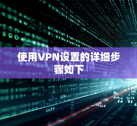 使用VPN设置的详细步骤如下 使用VPN设置的详细步骤如下
