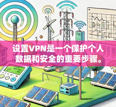 设置VPN是一个保护个人数据和安全的重要步骤。以下是一个清晰的步骤指南,帮助你系统地设置和使用VPN 设置VPN是一个保护个人数据和安全的重要步骤。以下是一个清晰的步骤指南,帮助你系统地设置和使用VPN