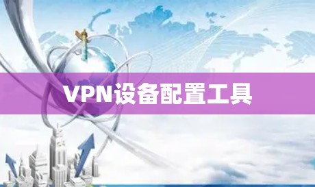VPN设备配置工具